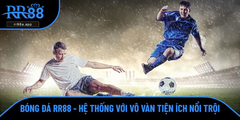 Tìm hiểu thông tin về danh mục cá cược bóng đá tại RR88