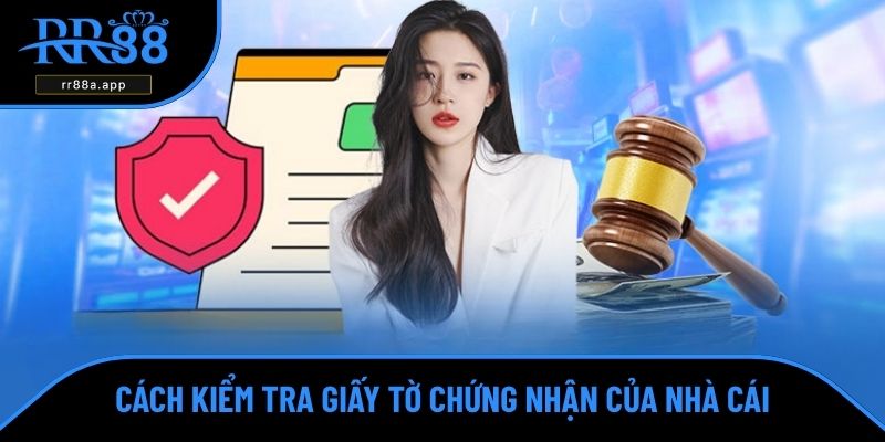 Cách kiểm tra giấy tờ chứng nhận của nhà cái