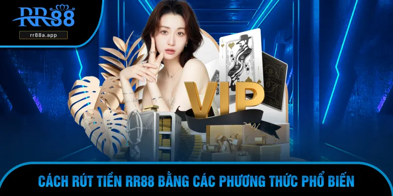 Hướng dẫn rút tiền RR88 với các phương thức nổi bật