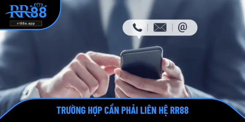 Trường hợp cần phải liên hệ RR88
