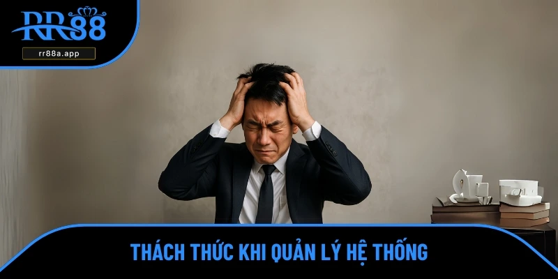 Thách thức khi quản trị hệ thống nhà cái