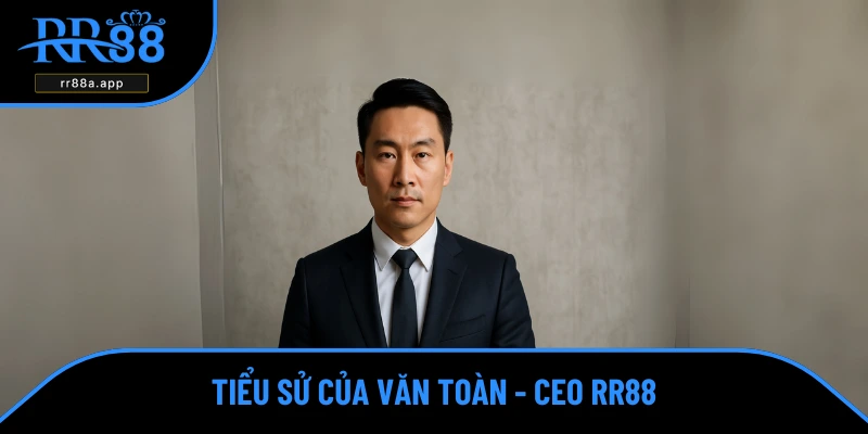 Tiểu sử của Văn Toàn - CEO RR88
