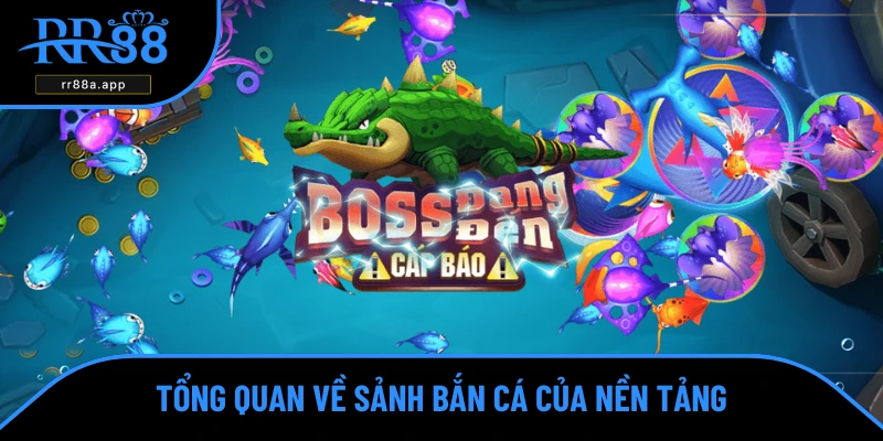 Tổng quan về sảnh bắn cá của nền tảng